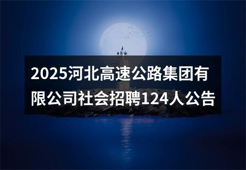 2025河北高速公路集团有限公司社会招聘124人公告 图片