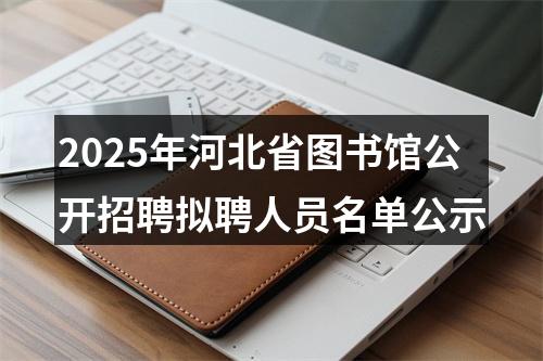 2025年河北省图书馆公开招聘拟聘人员名单公示