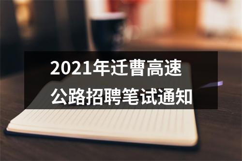 2021年迁曹高速公路招聘笔试通知 图片