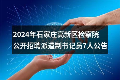 2024年石家庄高新区检察院公开招聘派遣制书记员7人公告 图片