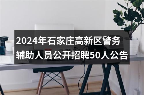 2024年石家庄高新区警务辅助人员公开招聘50人公告 图片
