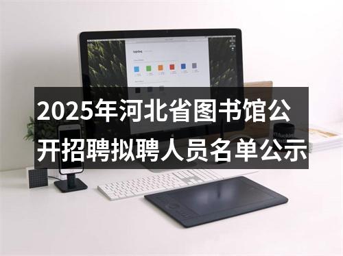 2025年河北省图书馆公开招聘拟聘人员名单公示 图片