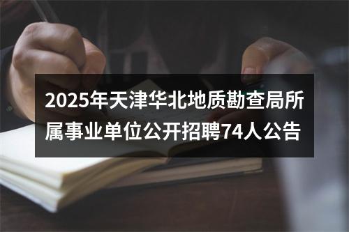 2025年天津华北地质勘查局所属事业单位公开招聘74人公告 图片