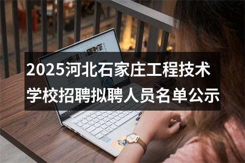 2025河北石家庄工程技术学校招聘拟聘人员名单公示 图片