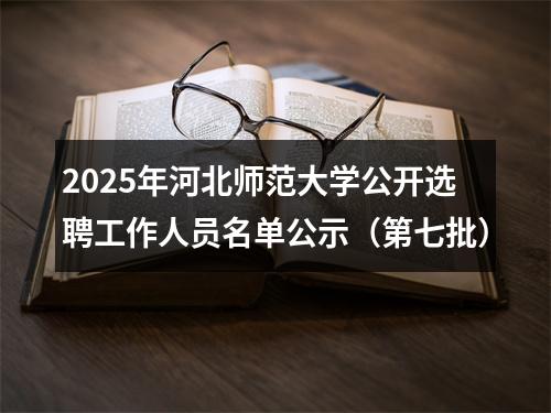 2025年河北师范大学公开选聘工作人员名单公示（第七批） 图片