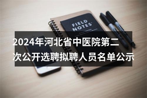 2024年河北省中医院第二次公开选聘拟聘人员名单公示 图片